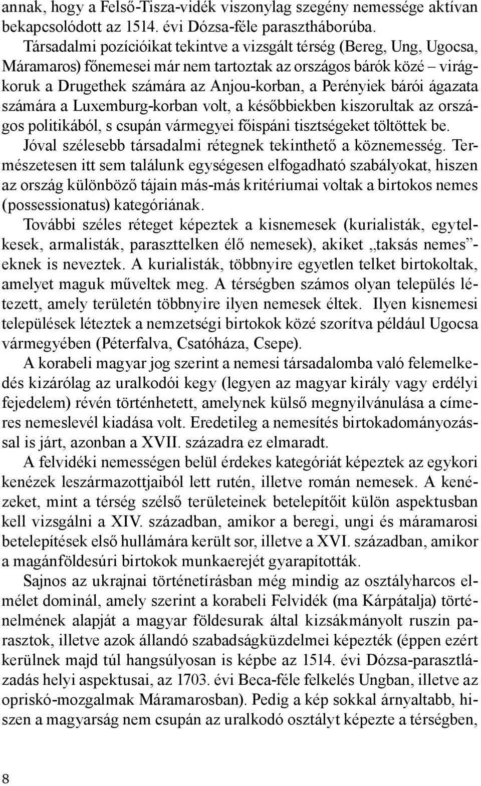 ágazata számára a Luxemburg-korban volt, a későbbiekben kiszorultak az országos politikából, s csupán vármegyei főispáni tisztségeket töltöttek be.