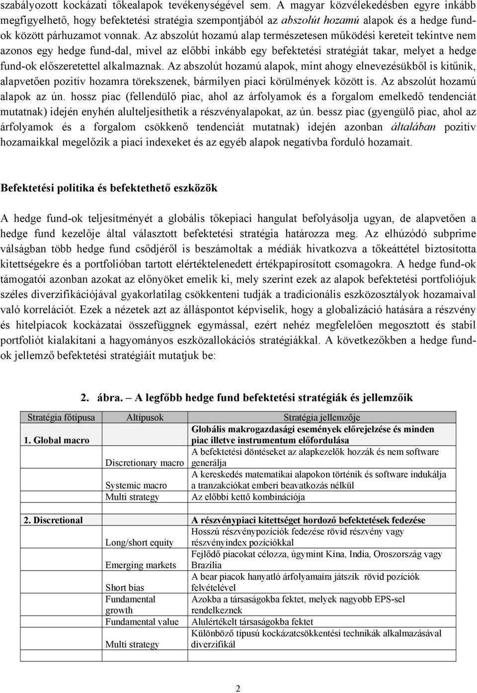 Az abszolút hozamú alap természetesen működési kereteit tekintve nem azonos egy hedge fund-dal, mivel az előbbi inkább egy befektetési stratégiát takar, melyet a hedge fund-ok előszeretettel