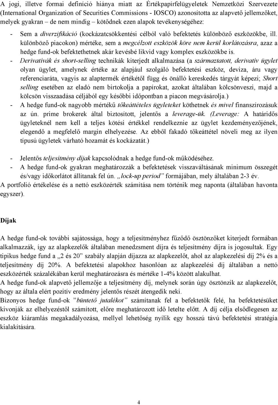 különböző piacokon) mértéke, sem a megcélzott eszközök köre nem kerül korlátozásra, azaz a hedge fund-ok befektethetnek akár kevésbé likvid vagy komplex eszközökbe is.