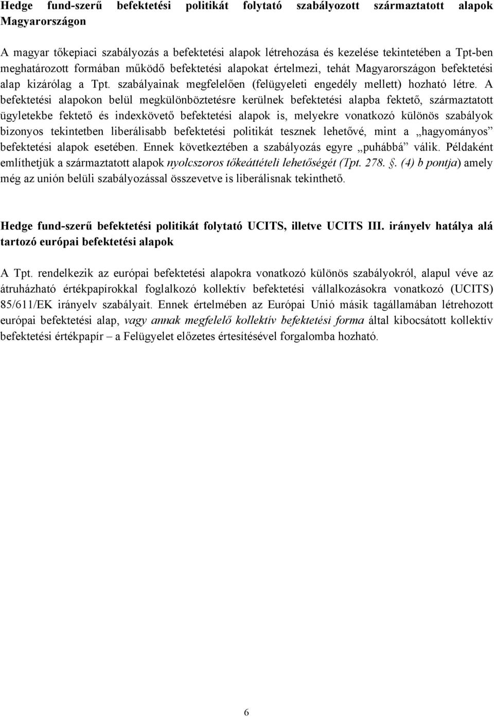 A befektetési alapokon belül megkülönböztetésre kerülnek befektetési alapba fektető, származtatott ügyletekbe fektető és indexkövető befektetési alapok is, melyekre vonatkozó különös szabályok