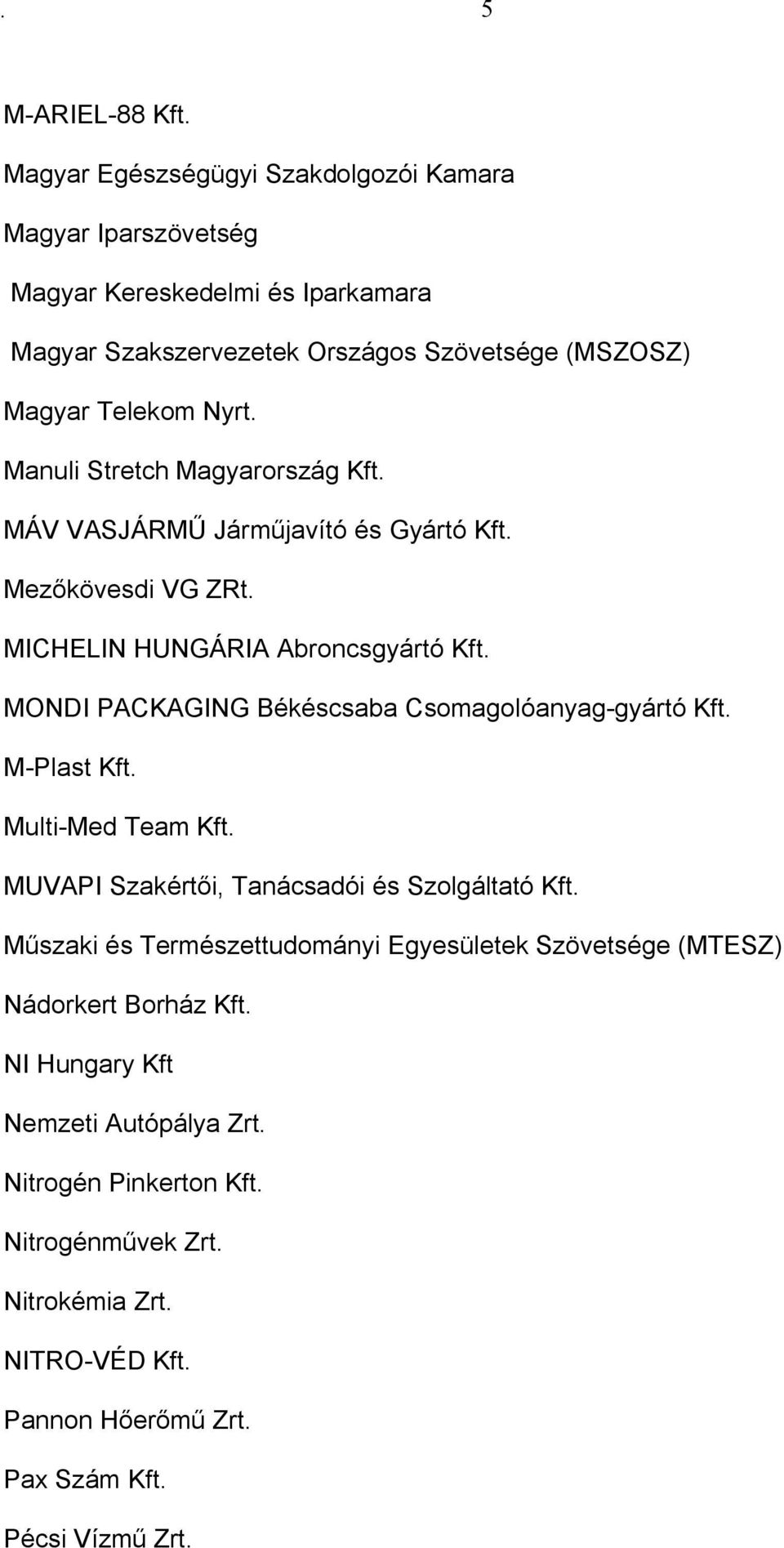 Manuli Stretch Magyarország Kft. MÁV VASJÁRMŰ Járműjavító és Gyártó Kft. Mezőkövesdi VG ZRt. MICHELIN HUNGÁRIA Abroncsgyártó Kft.