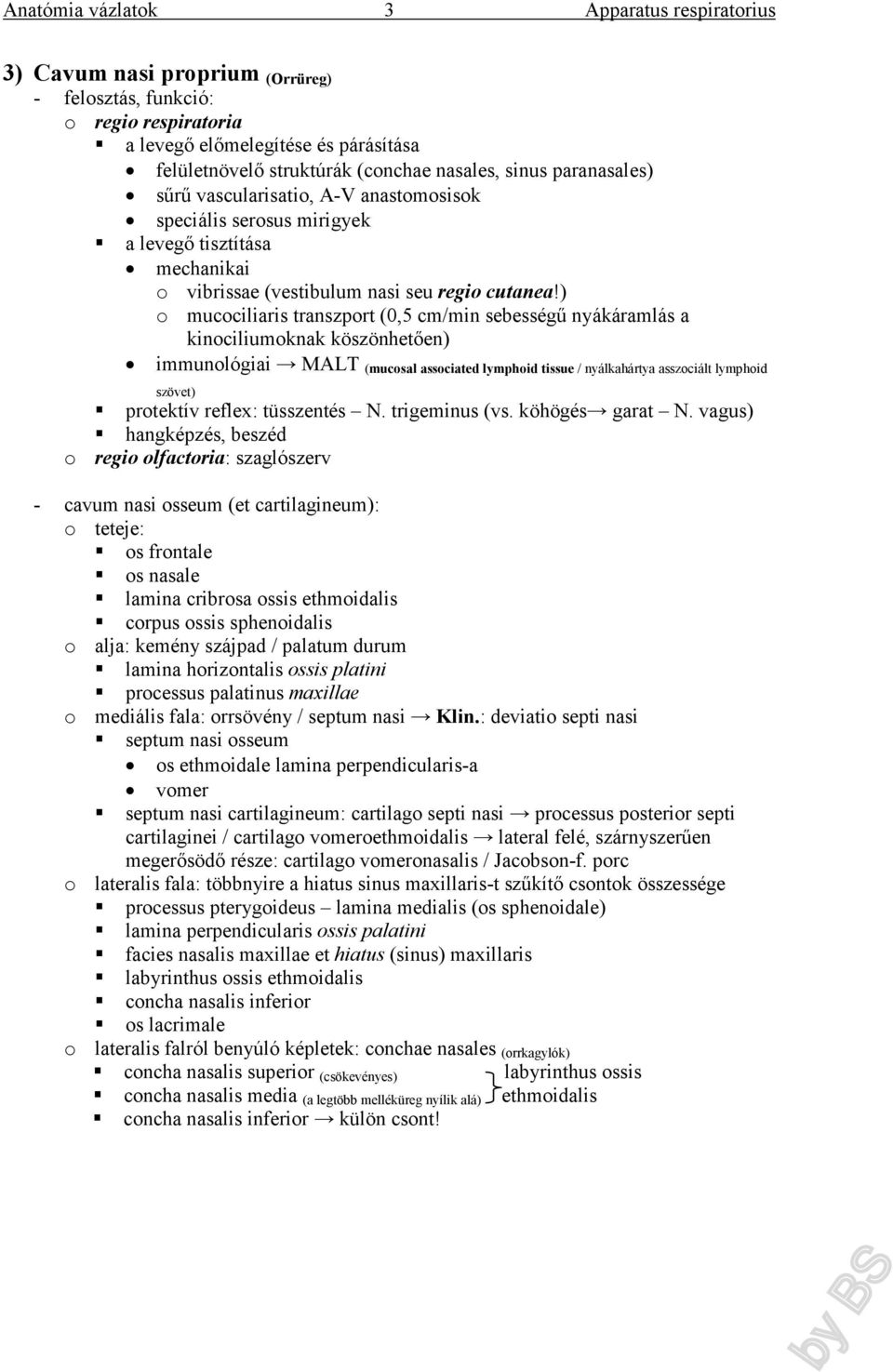 ) o mucociliaris transzport (0,5 cm/min sebességű nyákáramlás a kinociliumoknak köszönhetően) immunológiai MALT (mucosal associated lymphoid tissue / nyálkahártya asszociált lymphoid szövet)