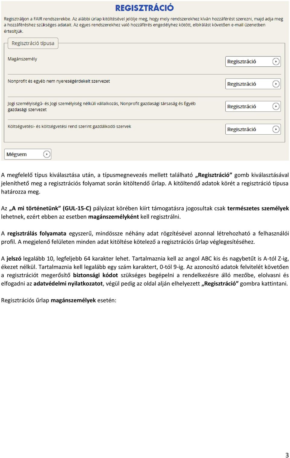 Az A mi történetünk (GUL-15-C) pályázat körében kiírt támogatásra jogosultak csak természetes személyek lehetnek, ezért ebben az esetben magánszemélyként kell regisztrálni.