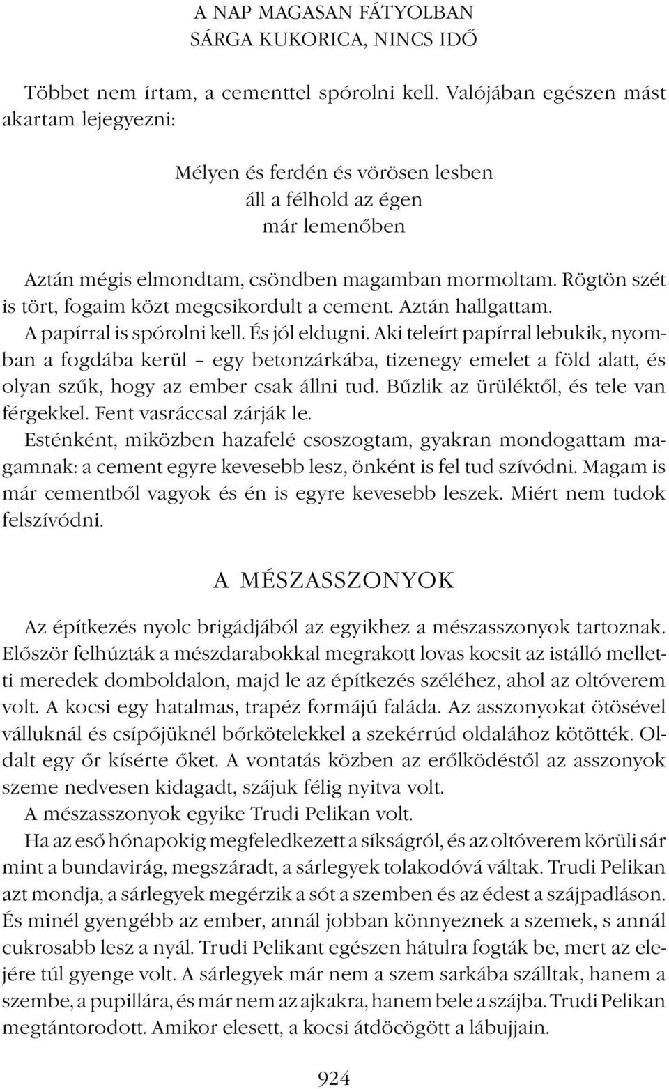 Rögtön szét is tört, fogaim közt megcsikordult a cement. Aztán hallgattam. A papírral is spórolni kell. És jól eldugni.