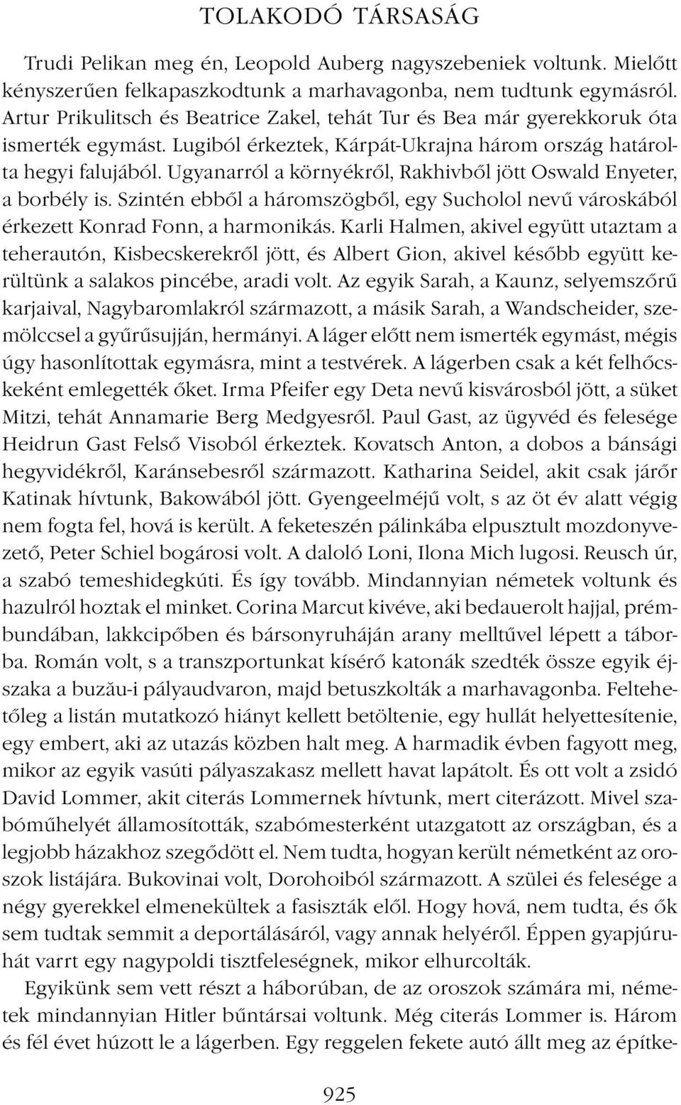 Ugyanarról a környékről, Rakhivből jött Oswald Enyeter, a borbély is. Szintén ebből a háromszögből, egy Sucholol nevű városkából érkezett Konrad Fonn, a harmonikás.