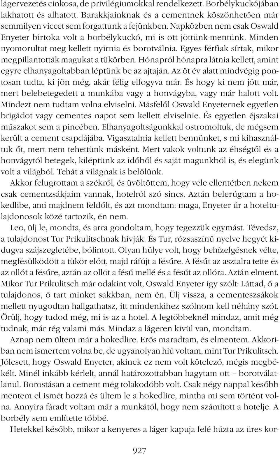 Egyes férfiak sírtak, mikor megpillantották magukat a tükörben. Hónapról hónapra látnia kellett, amint egyre elhanyagoltabban léptünk be az ajtaján.