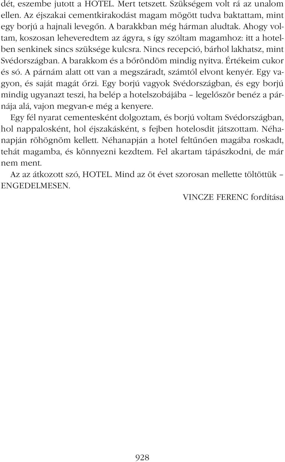 Nincs recepció, bárhol lakhatsz, mint Svédországban. A barakkom és a bőröndöm mindig nyitva. Értékeim cukor és só. A párnám alatt ott van a megszáradt, számtól elvont kenyér.