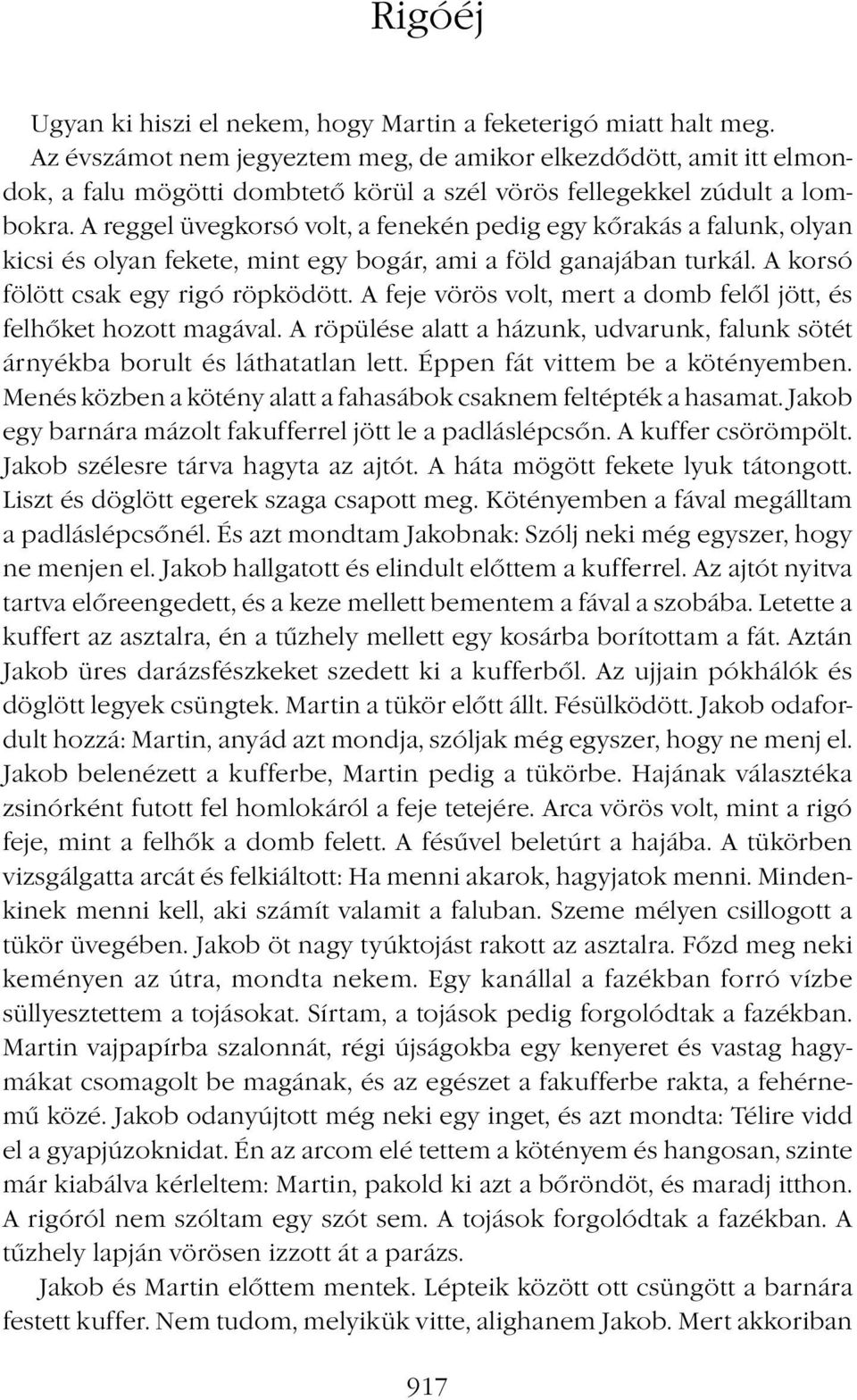 A reggel üvegkorsó volt, a fenekén pedig egy kőrakás a falunk, olyan kicsi és olyan fekete, mint egy bogár, ami a föld ganajában turkál. A korsó fölött csak egy rigó röpködött.