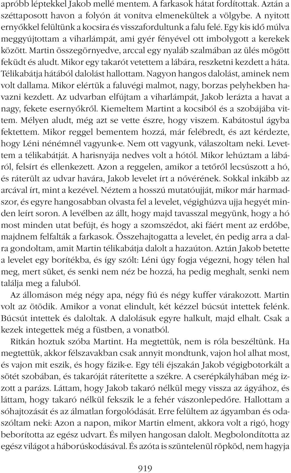 Martin összegörnyedve, arccal egy nyaláb szalmában az ülés mögött feküdt és aludt. Mikor egy takarót vetettem a lábára, reszketni kezdett a háta. Télikabátja hátából dalolást hallottam.