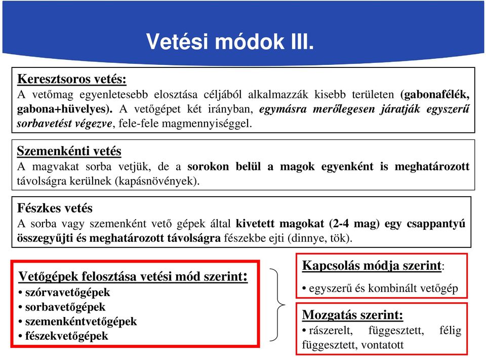 Szemenkénti vetés A magvakat sorba vetjük, de a sorokon belül a magok egyenként is meghatározott távolságra kerülnek (kapásnövények).