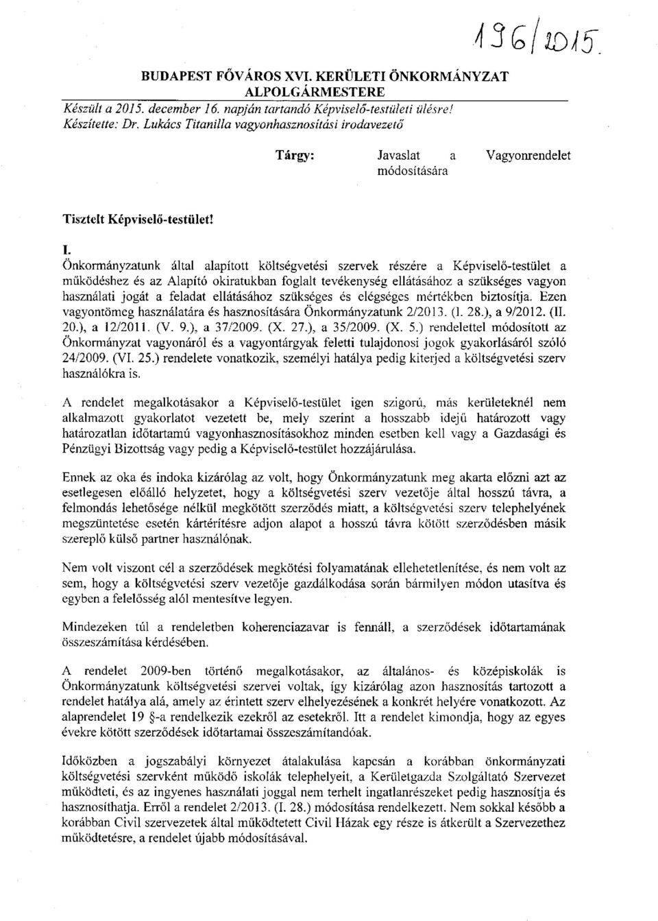 Önkormányzatunk által alapított költségvetési szervek részére a Képviselő-testület a működéshez és az Alapító okiratukban foglalt tevékenység ellátásához a szükséges vagyon használati jogát a feladat