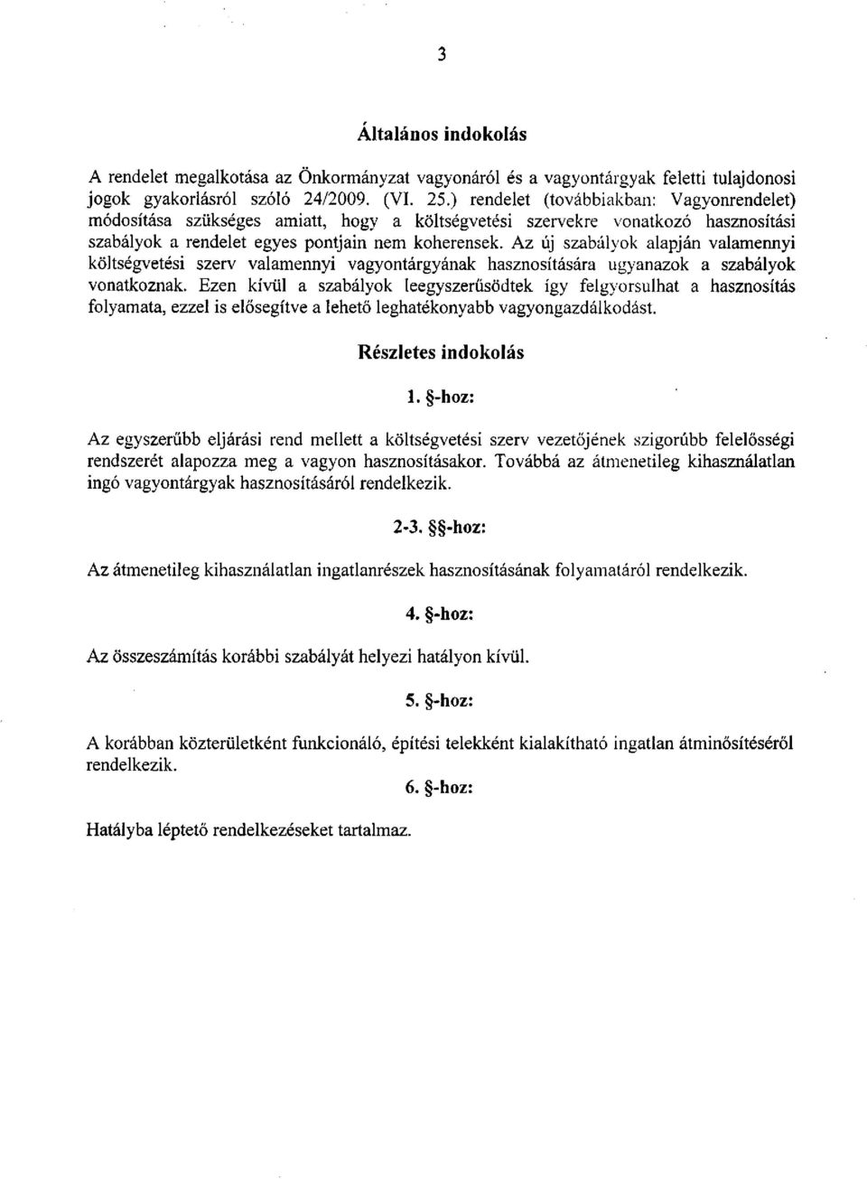 Az új szabályok alapján valamennyi költségvetési szerv valamennyi vagyontárgyának hasznosítására ugyanazok a szabályok vonatkoznak.