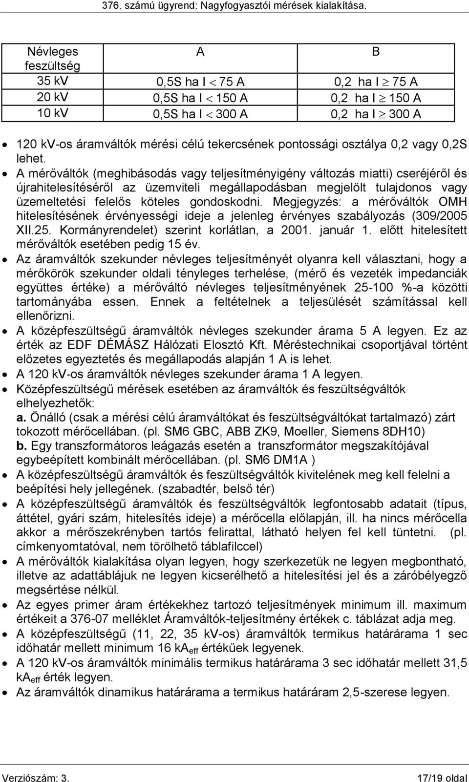 A mérőváltók (meghibásodás vagy teljesítményigény változás miatti) cseréjéről és újrahitelesítéséről az üzemviteli megállapodásban megjelölt tulajdonos vagy üzemeltetési felelős köteles gondoskodni.