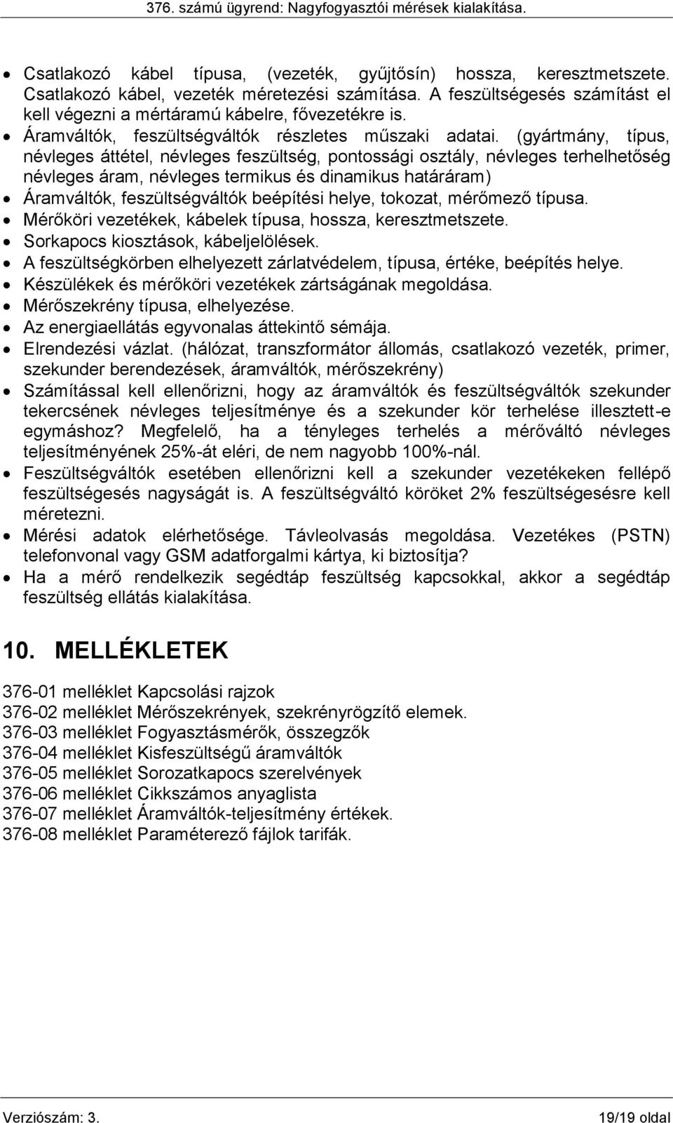 (gyártmány, típus, névleges áttétel, névleges feszültség, pontossági osztály, névleges terhelhetőség névleges áram, névleges termikus és dinamikus határáram) Áramváltók, feszültségváltók beépítési