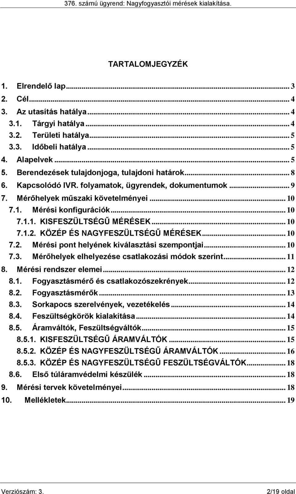 .. 10 7.1.2. KÖZÉP ÉS NAGYFESZÜLTSÉGŰ MÉRÉSEK... 10 7.2. Mérési pont helyének kiválasztási szempontjai... 10 7.3. Mérőhelyek elhelyezése csatlakozási módok szerint... 11 8. Mérési rendszer elemei.