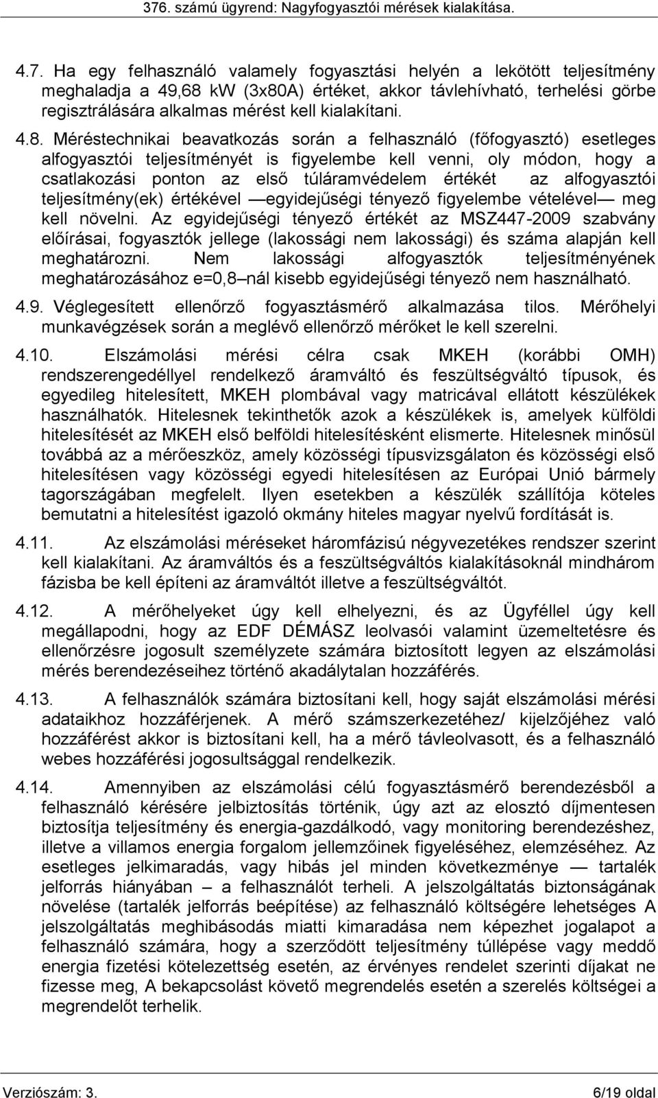 az alfogyasztói teljesítmény(ek) értékével egyidejűségi tényező figyelembe vételével meg kell növelni.