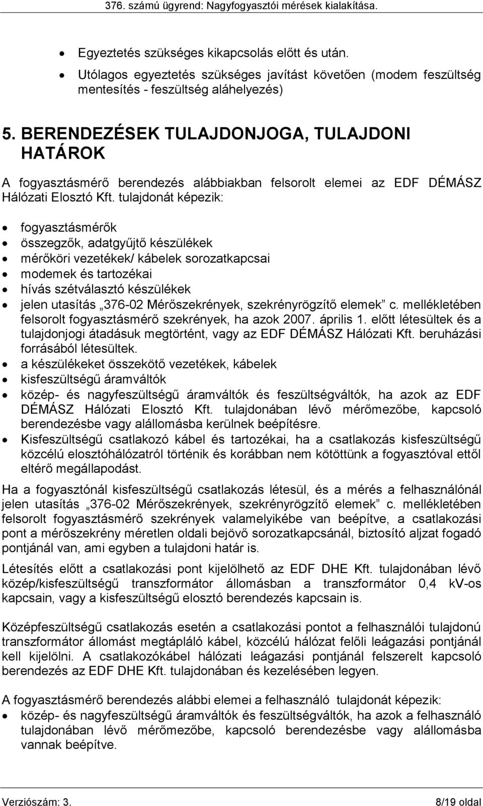 tulajdonát képezik: fogyasztásmérők összegzők, adatgyűjtő készülékek mérőköri vezetékek/ kábelek sorozatkapcsai modemek és tartozékai hívás szétválasztó készülékek jelen utasítás 376-02