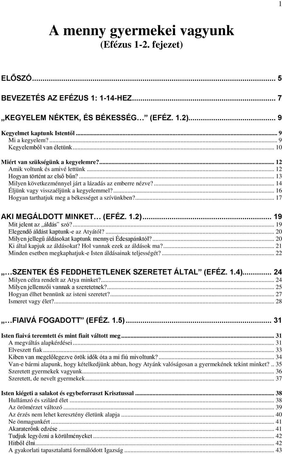 ... 14 Éljünk vagy visszaéljünk a kegyelemmel?... 16 Hogyan tarthatjuk meg a békességet a szívünkben?... 17 AKI MEGÁLDOTT MINKET (EFÉZ. 1.2)... 19 Mit jelent az áldás szó?