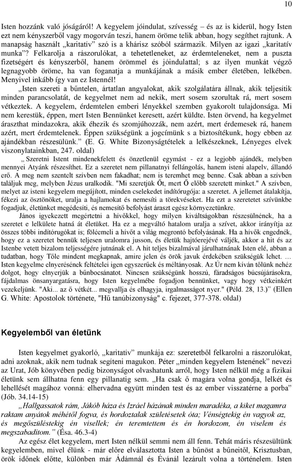 Felkarolja a rászorulókat, a tehetetleneket, az érdemteleneket, nem a puszta fizetségért és kényszerből, hanem örömmel és jóindulattal; s az ilyen munkát végző legnagyobb öröme, ha van foganatja a