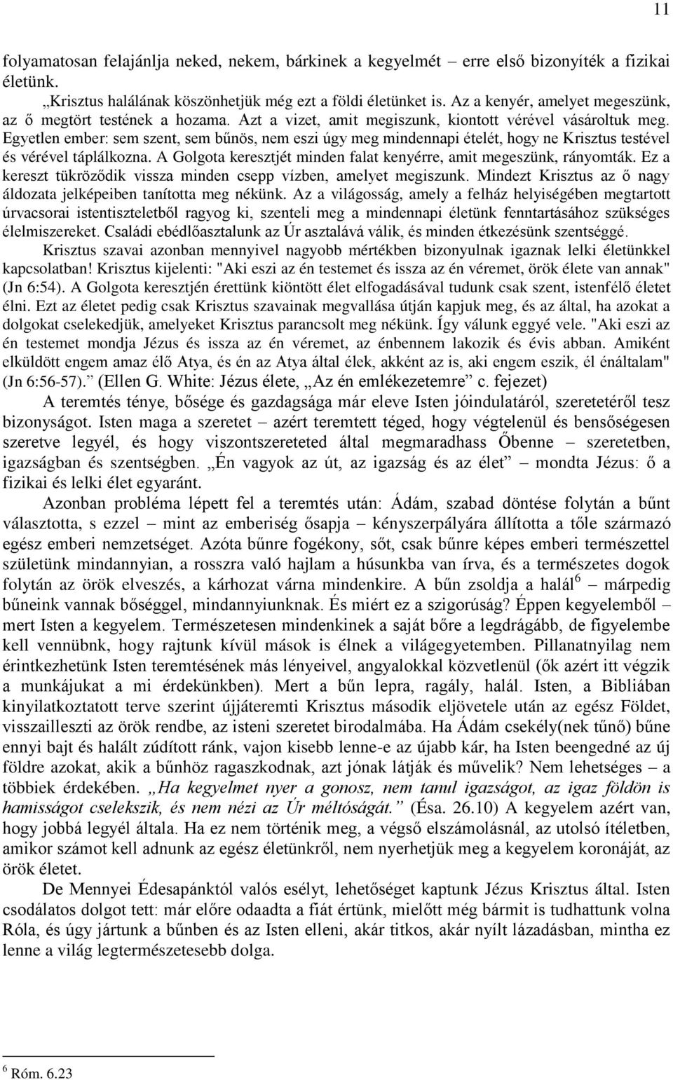 Egyetlen ember: sem szent, sem bűnös, nem eszi úgy meg mindennapi ételét, hogy ne Krisztus testével és vérével táplálkozna. A Golgota keresztjét minden falat kenyérre, amit megeszünk, rányomták.