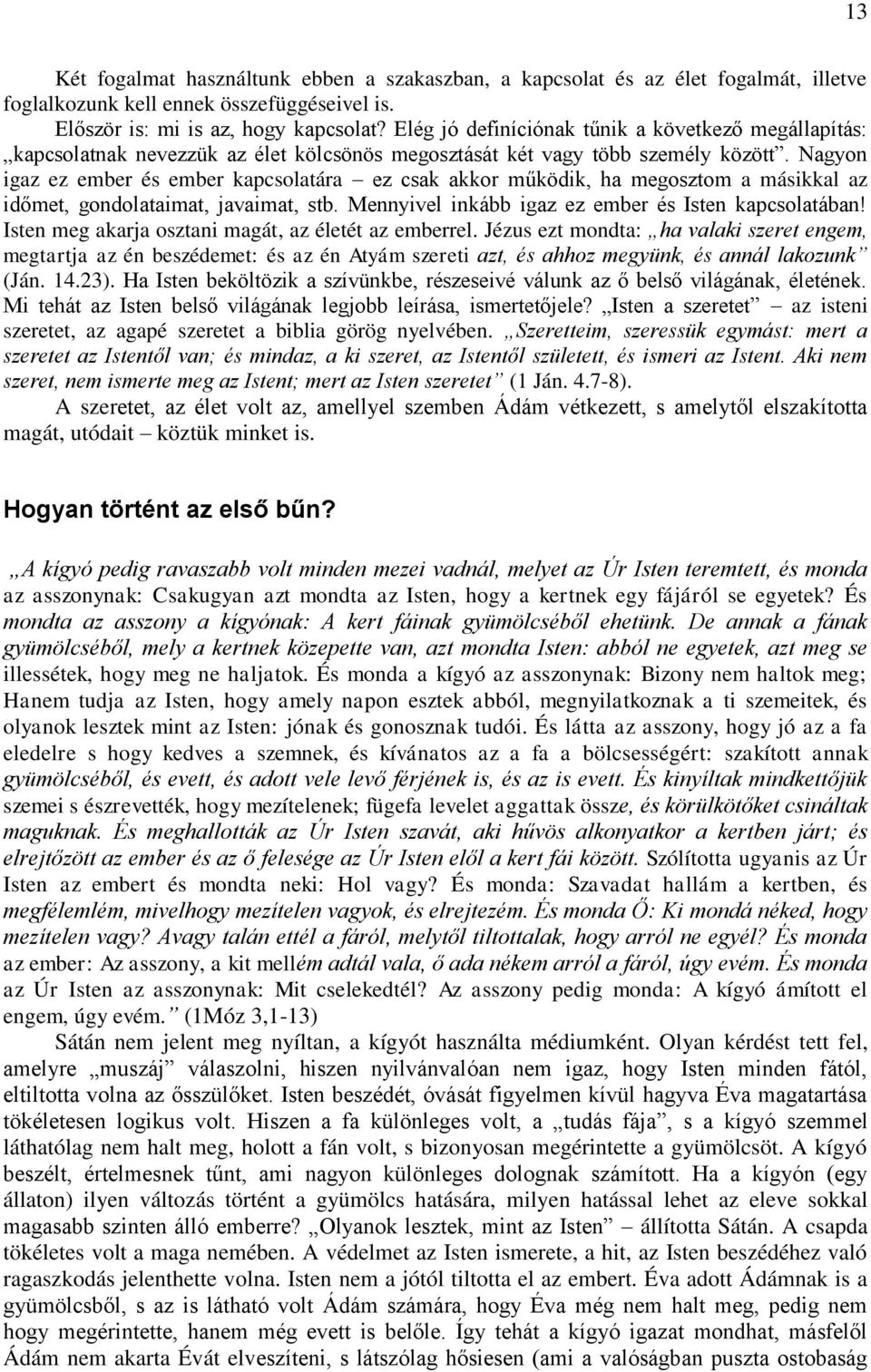 Nagyon igaz ez ember és ember kapcsolatára ez csak akkor működik, ha megosztom a másikkal az időmet, gondolataimat, javaimat, stb. Mennyivel inkább igaz ez ember és Isten kapcsolatában!