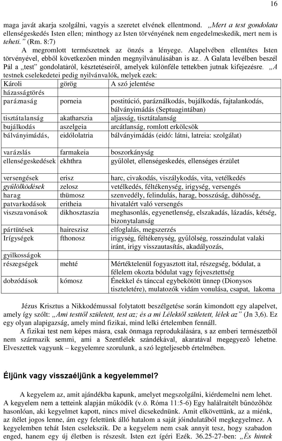 . A Galata levélben beszél Pál a test gondolatáról, késztetéseiről, amelyek különféle tettekben jutnak kifejezésre.