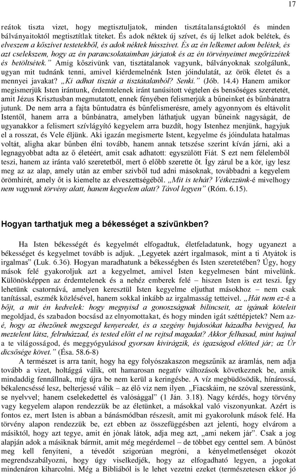 És az én lelkemet adom belétek, és azt cselekszem, hogy az én parancsolataimban járjatok és az én törvényeimet megőrizzétek és betöltsétek.