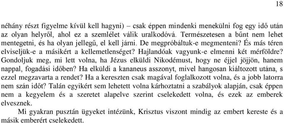 Hajlandóak vagyunk-e elmenni két mérföldre? Gondoljuk meg, mi lett volna, ha Jézus elküldi Nikodémust, hogy ne éjjel jöjjön, hanem nappal, fogadási időben?