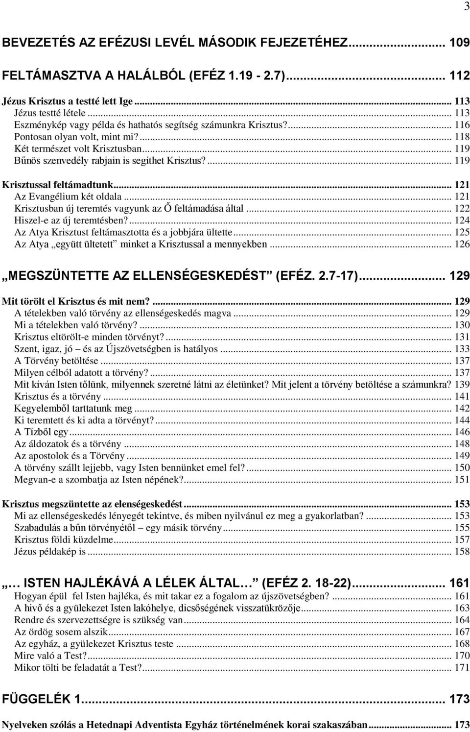 ... 119 Krisztussal feltámadtunk... 121 Az Evangélium két oldala... 121 Krisztusban új teremtés vagyunk az Ő feltámadása által... 122 Hiszel-e az új teremtésben?