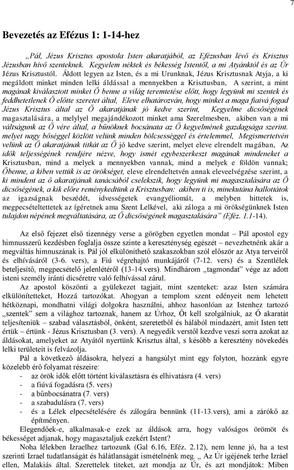 Áldott legyen az Isten, és a mi Urunknak, Jézus Krisztusnak Atyja, a ki megáldott minket minden lelki áldással a mennyekben a Krisztusban, A szerint, a mint magának kiválasztott minket Ő benne a