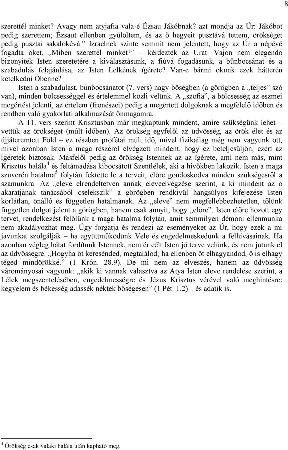 Vajon nem elegendő bizonyíték Isten szeretetére a kiválasztásunk, a fiúvá fogadásunk, a bűnbocsánat és a szabadulás felajánlása, az Isten Lelkének ígérete?