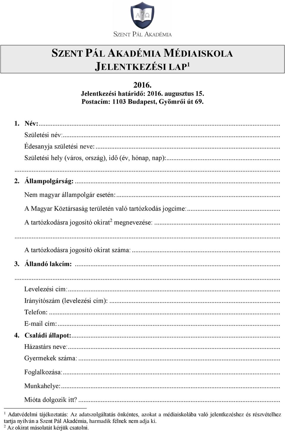 .. A tartózkodásra jogosító okirat 2 megnevezése:...... A tartózkodásra jogosító okirat száma:... 3. Állandó lakcím:...... Levelezési cím:... Irányítószám (levelezési cím):... Telefon:... E-mail cím:.