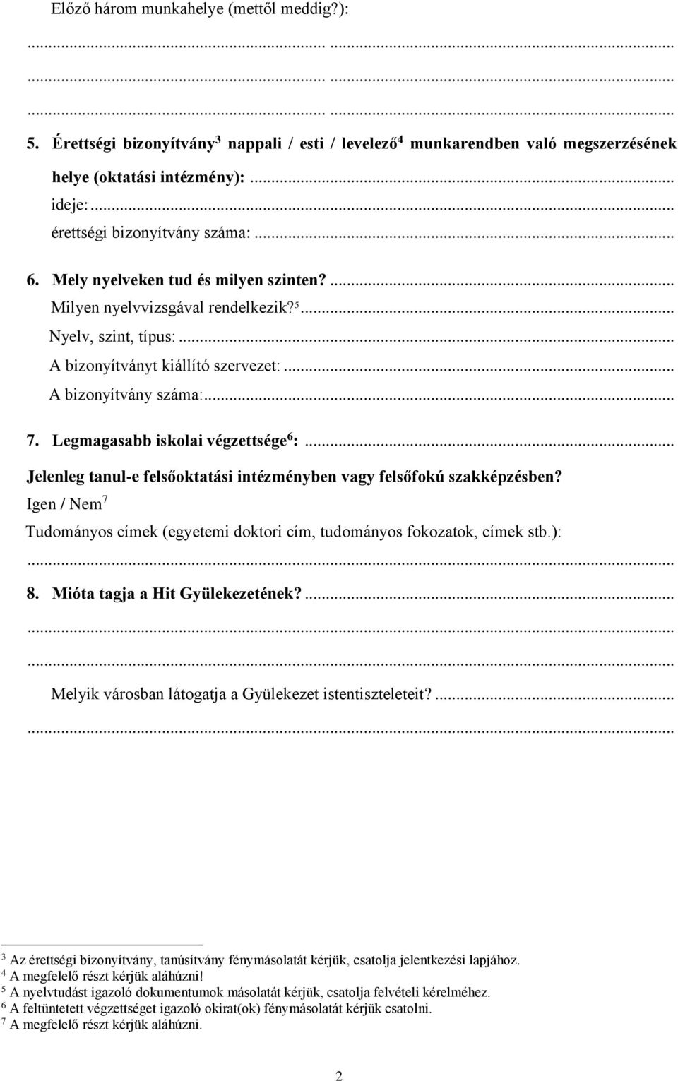 .. A bizonyítvány száma:.. 7. Legmagasabb iskolai végzettsége 6 :... Jelenleg tanul-e felsőoktatási intézményben vagy felsőfokú szakképzésben?