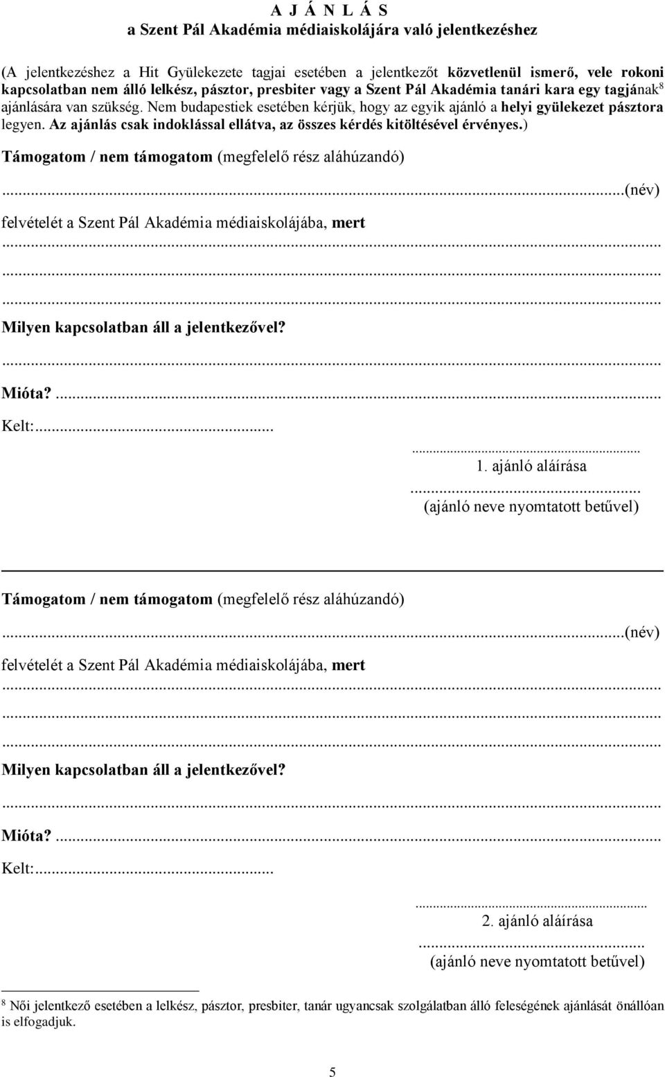Az ajánlás csak indoklással ellátva, az összes kérdés kitöltésével érvényes.) Támogatom / nem támogatom (megfelelő rész aláhúzandó)... (név) felvételét a Szent Pál Akadémia médiaiskolájába, mert.