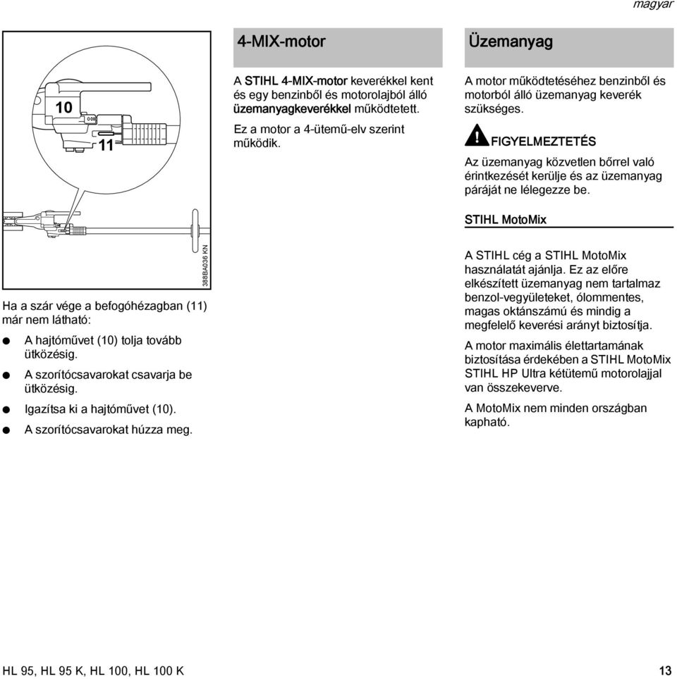 STIHL MotoMix Ha a szár vége a befogóhézagban (11) már nem látható: A hajtóművet (10) tolja tovább ütközésig. A szorítócsavarokat csavarja be ütközésig. Igazítsa ki a hajtóművet (10).