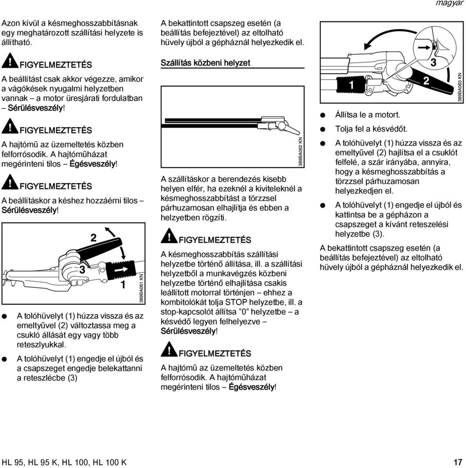 FIGYELMEZTETÉS A hajtómű az üzemeltetés közben felforrósodik. A hajtóműházat megérinteni tilos Égésveszély! FIGYELMEZTETÉS A beállításkor a késhez hozzáérni tilos Sérülésveszély!