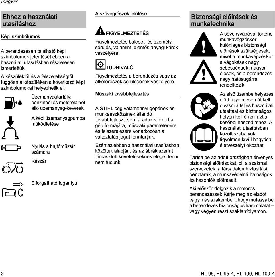Üzemanyagtartály; benzinből és motorolajból álló üzemanyag-keverék A kézi üzemanyagpumpa működtetése yílás a hajtóműzsír számára Készár Elforgatható fogantyú A szövegrészek jelölése FIGYELMEZTETÉS
