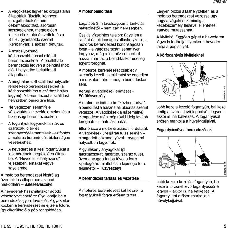 A meghatározott szállítási helyzettel rendelkező berendezéseknél (a késhosszabbítás a szárhoz hajtva legyen): A berendezést a szállítási helyzetben beindítani tilos.