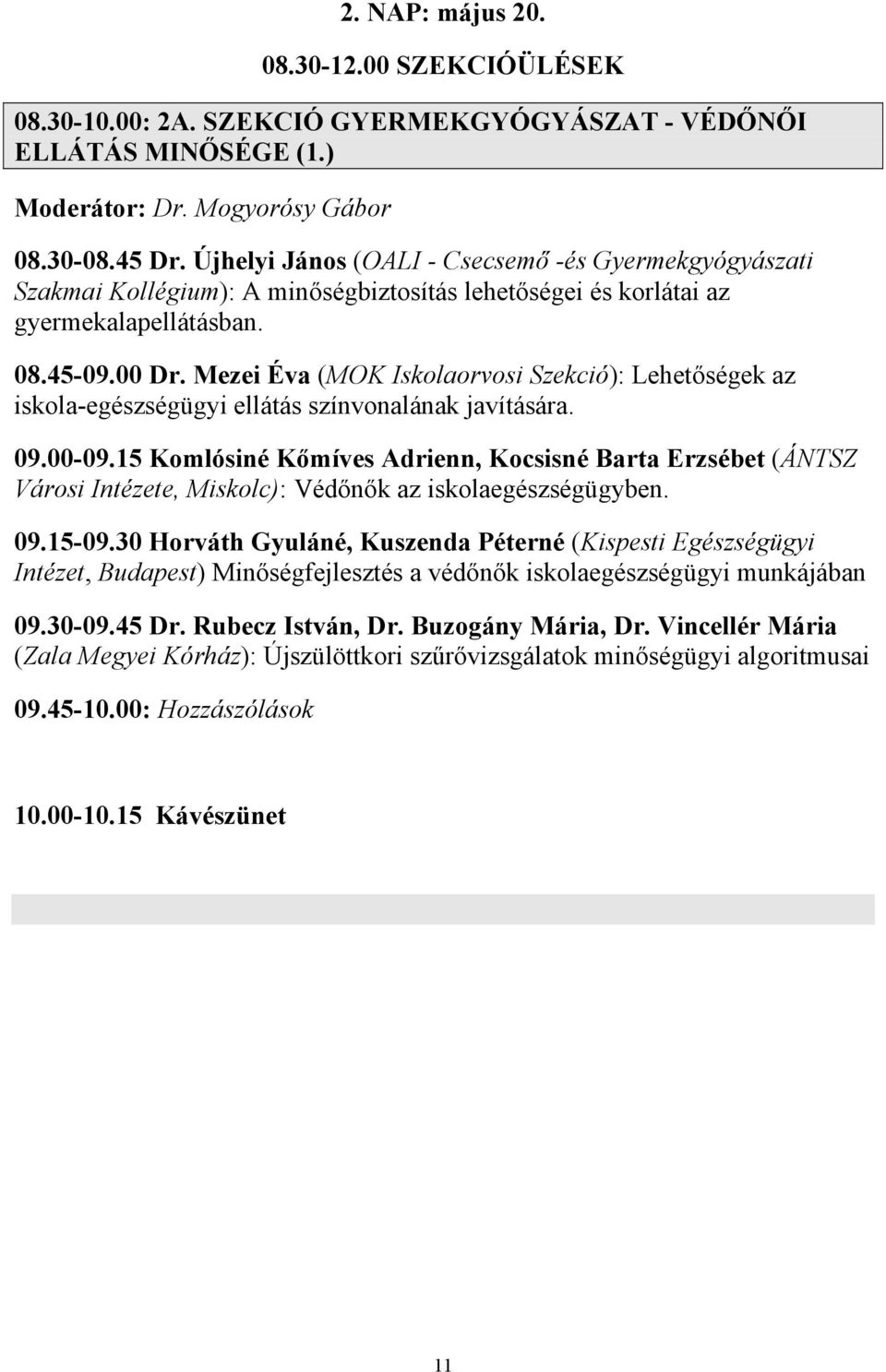 Mezei Éva (MOK Iskolaorvosi Szekció): Lehetőségek az iskola-egészségügyi ellátás színvonalának javítására. 09.00-09.