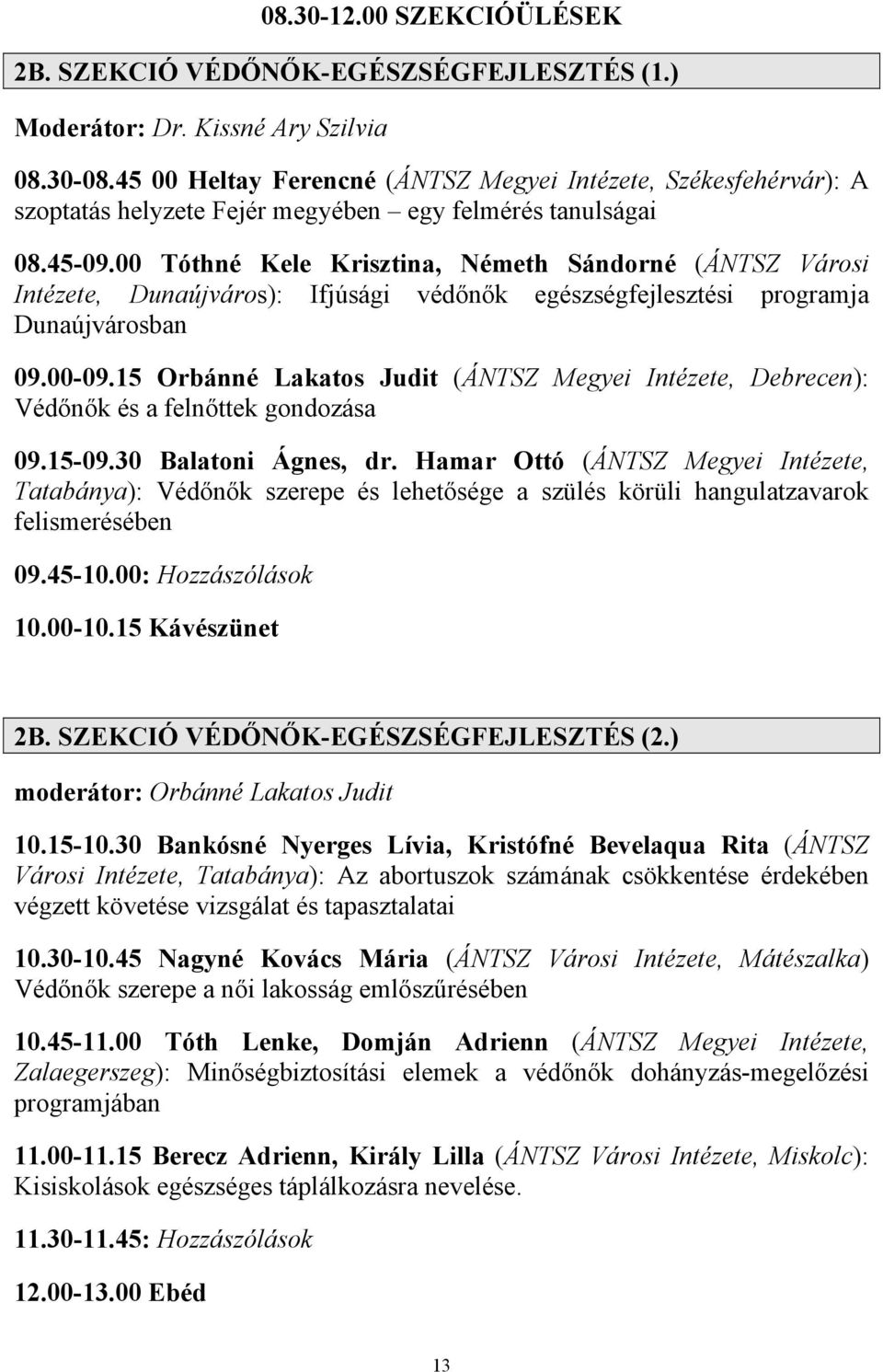 00 Tóthné Kele Krisztina, Németh Sándorné (ÁNTSZ Városi Intézete, Dunaújváros): Ifjúsági védőnők egészségfejlesztési programja Dunaújvárosban 09.00-09.