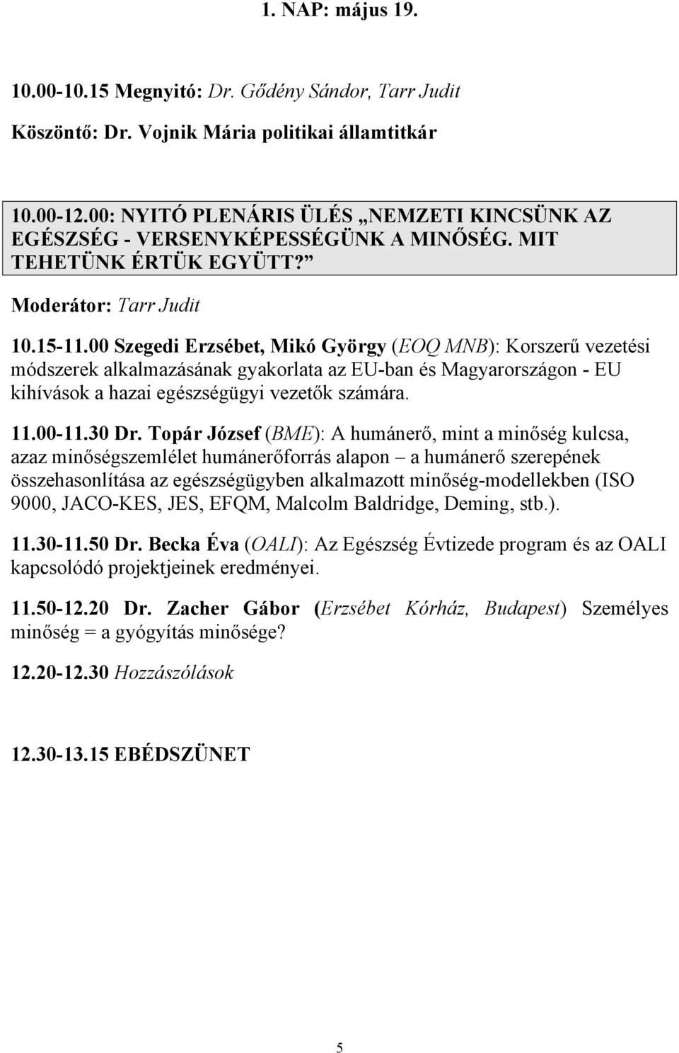 00 Szegedi Erzsébet, Mikó György (EOQ MNB): Korszerű vezetési módszerek alkalmazásának gyakorlata az EU-ban és Magyarországon - EU kihívások a hazai egészségügyi vezetők számára. 11.00-11.30 Dr.