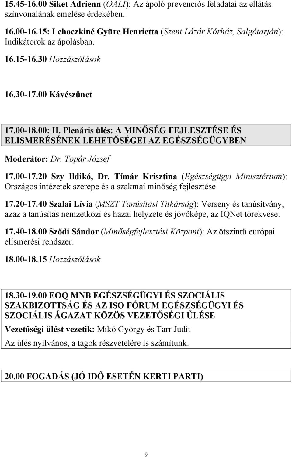 Plenáris ülés: A MINŐSÉG FEJLESZTÉSE ÉS ELISMERÉSÉNEK LEHETŐSÉGEI AZ EGÉSZSÉGÜGYBEN Moderátor: Dr. Topár József 17.00-17.20 Szy Ildikó, Dr.