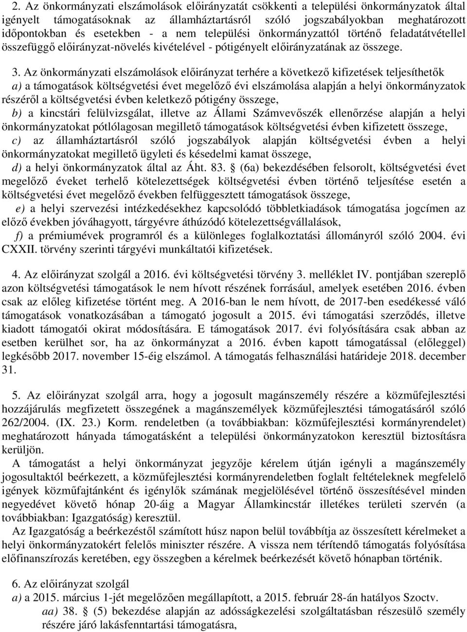 Az önkormányzati elszámolások előirányzat terhére a következő kifizetések teljesíthetők a) a támogatások költségvetési évet megelőző évi elszámolása alapján a helyi önkormányzatok részéről a