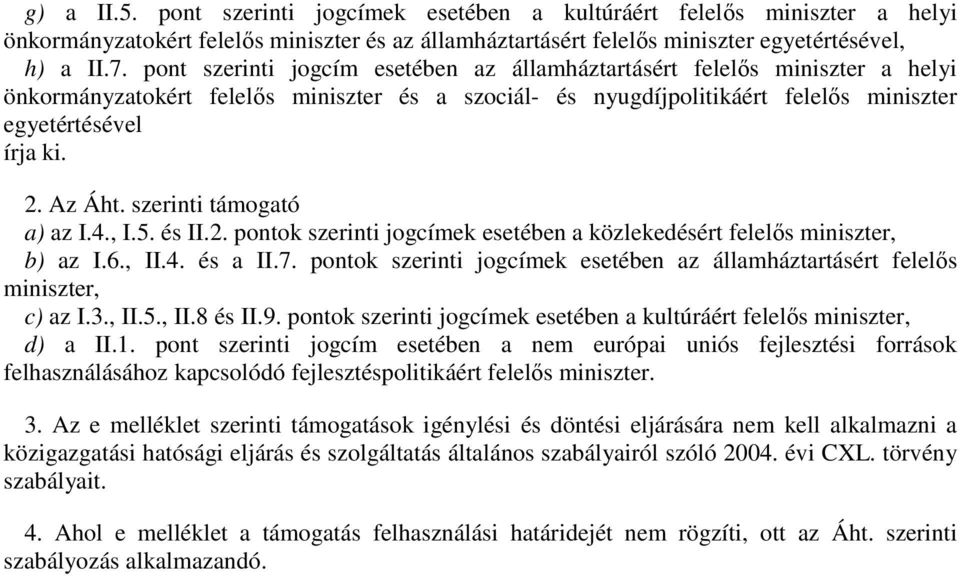 Az Áht. szerinti támogató a) az I.4., I.5. és II.2. pontok szerinti jogcímek esetében a közlekedésért felelős miniszter, b) az I.6., II.4. és a II.7.