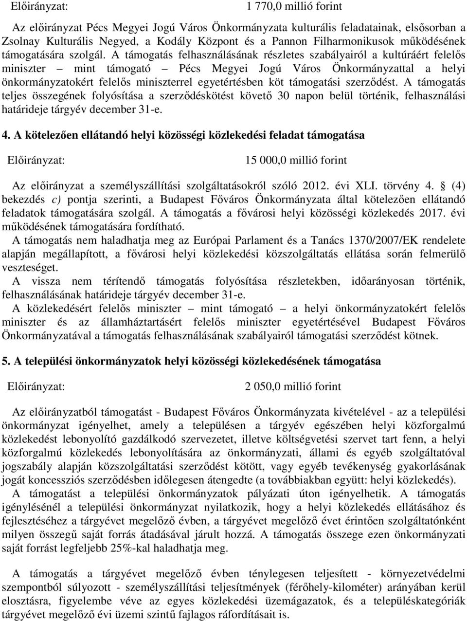 A támogatás felhasználásának részletes szabályairól a kultúráért felelős miniszter mint támogató Pécs Megyei Jogú Város Önkormányzattal a helyi önkormányzatokért felelős miniszterrel egyetértésben