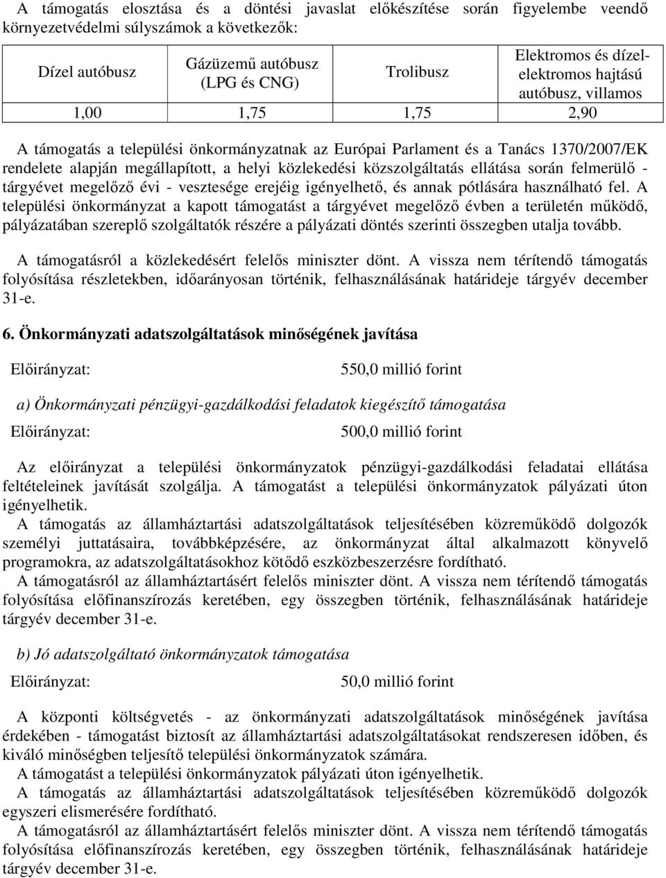 közlekedési közszolgáltatás ellátása során felmerülő - tárgyévet megelőző évi - vesztesége erejéig igényelhető, és annak pótlására használható fel.