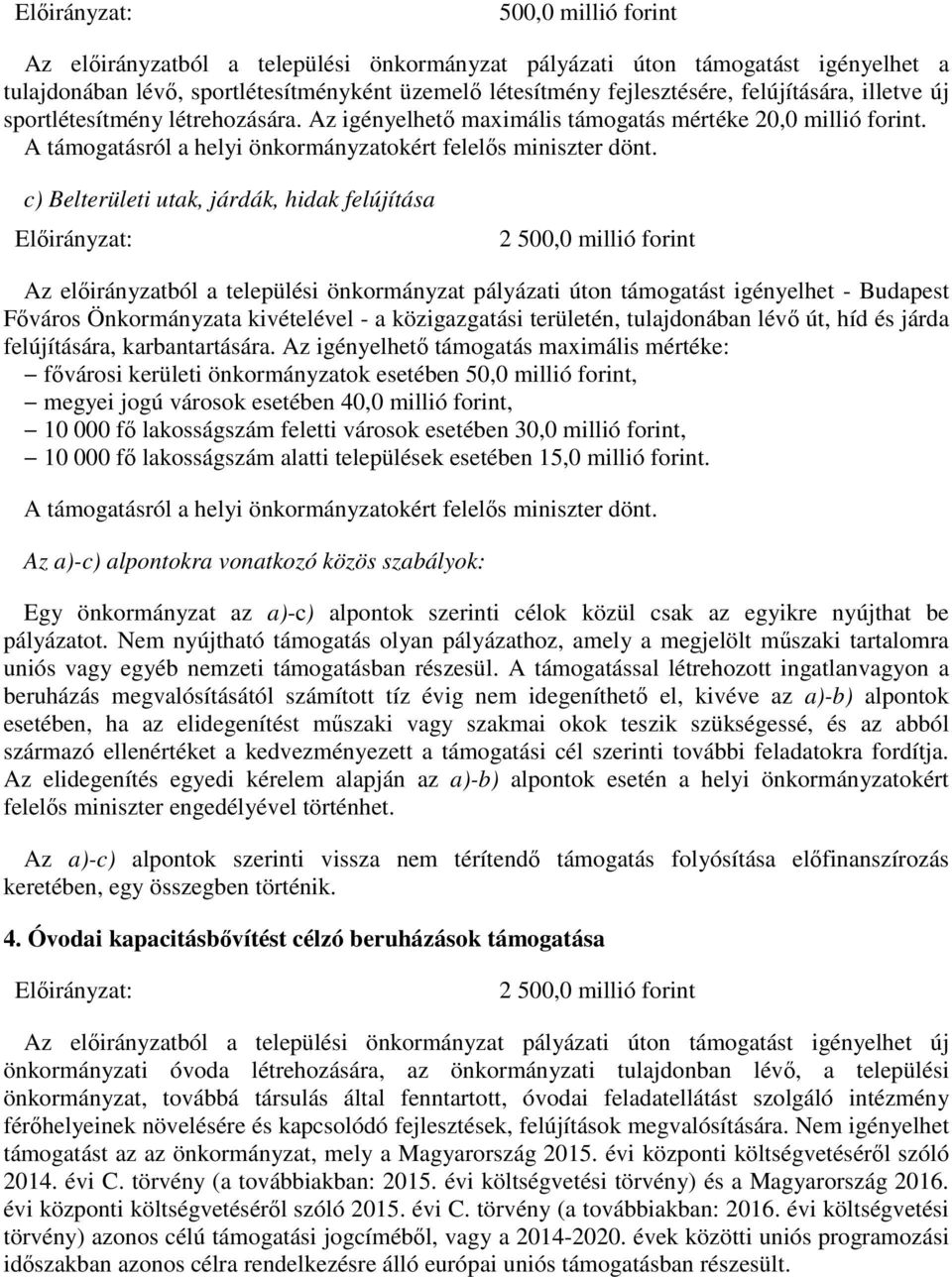 c) Belterületi utak, járdák, hidak felújítása 2 500,0 millió forint Az előirányzatból a települési önkormányzat pályázati úton támogatást igényelhet - Budapest Főváros Önkormányzata kivételével - a