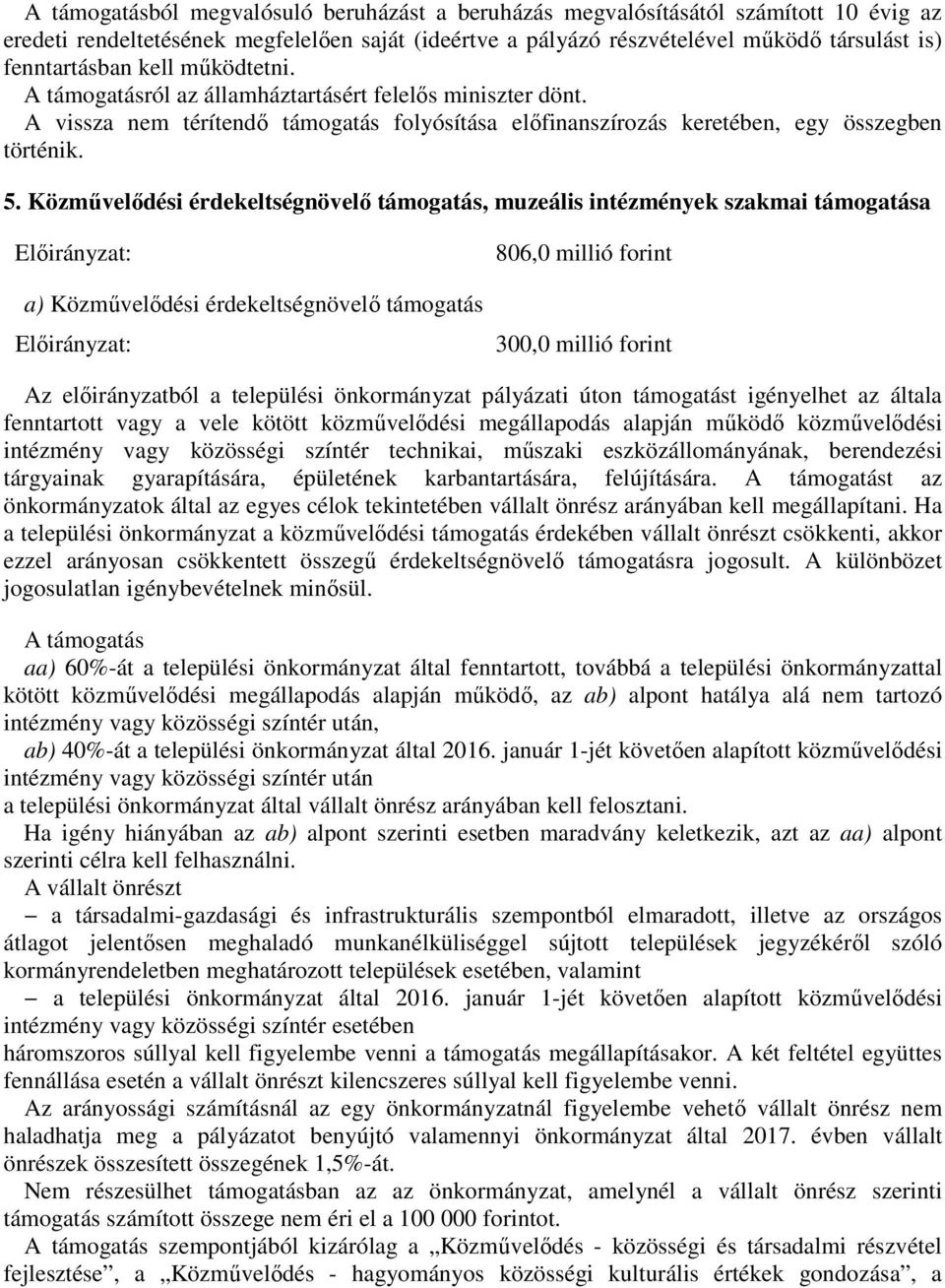 Közművelődési érdekeltségnövelő támogatás, muzeális intézmények szakmai támogatása a) Közművelődési érdekeltségnövelő támogatás 806,0 millió forint 300,0 millió forint Az előirányzatból a települési