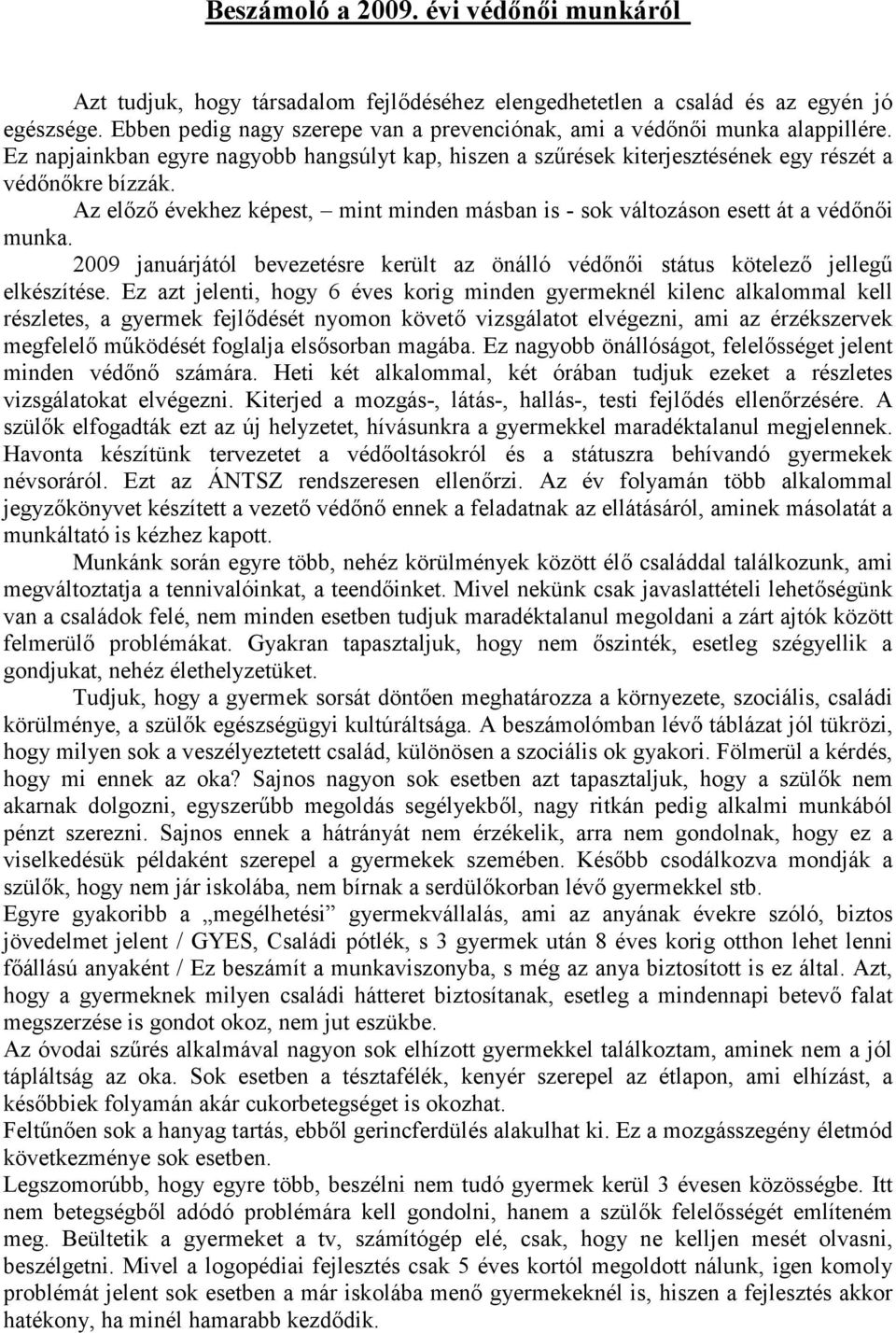 Az előző évekhez képest, mint minden másban is - sok változáson esett át a védőnői munka. 2009 januárjától bevezetésre került az önálló védőnői státus kötelező jellegű elkészítése.