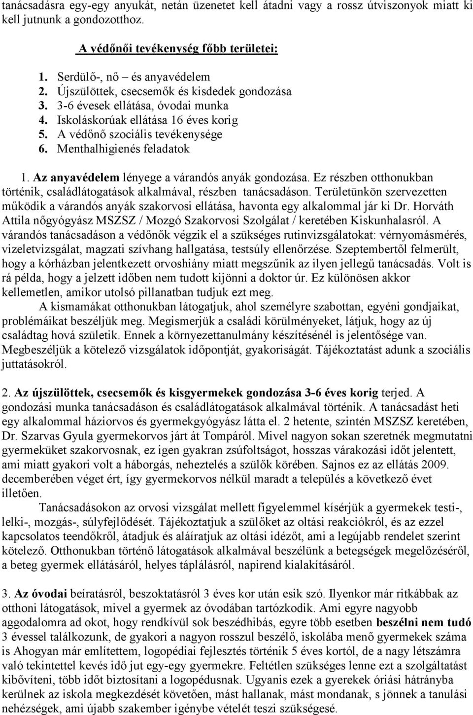 Az anyavédelem lényege a várandós anyák gondozása. Ez részben otthonukban történik, családlátogatások alkalmával, részben tanácsadáson.